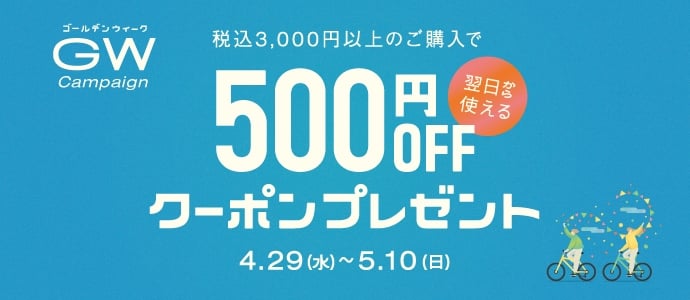 ゴールデンウィークキャンペーン 税込3000円以上のご購入で翌日から使える500円OFFクーポンプレゼント 4月29日水曜日から5月10日日曜日まで