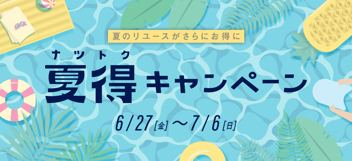 夏のリユースがさらにお得に 夏得キャンペーン 6月27日金曜日から7月6日日曜日