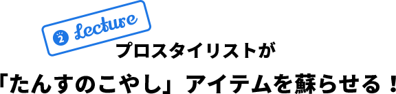 2.Lecture プロスタイリストが「たんすのこやし」アイテムを蘇らせる！
