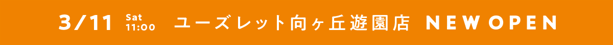 3/11(Sat)11:00 ユーズレット向ヶ丘遊園店 NEW OPEN！