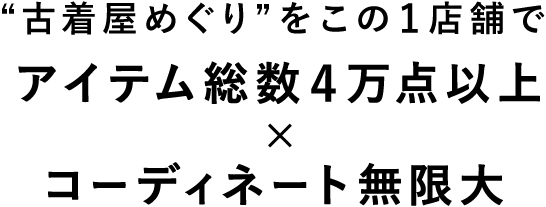 古着屋めぐりをこの1店舗で。アイテム総数4万点以上×コーディネート無限大！